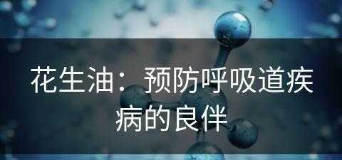 花生油：预防呼吸道疾病的良伴